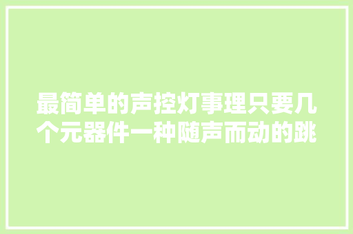 最简单的声控灯事理只要几个元器件一种随声而动的跳跃美！