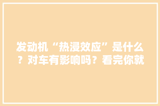 发动机“热浸效应”是什么？对车有影响吗？看完你就懂了