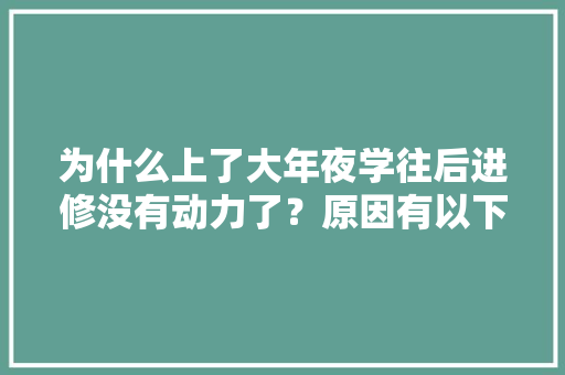 为什么上了大年夜学往后进修没有动力了？原因有以下3点