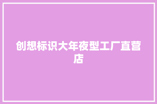 创想标识大年夜型工厂直营店