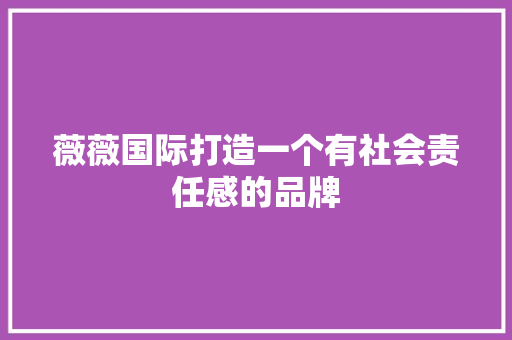 薇薇国际打造一个有社会责任感的品牌