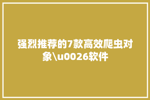 强烈推荐的7款高效爬虫对象\u0026软件
