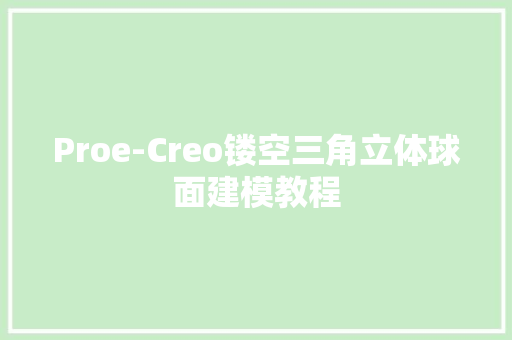 Proe-Creo镂空三角立体球面建模教程