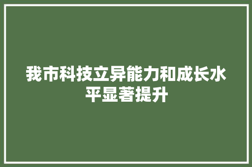 我市科技立异能力和成长水平显著提升