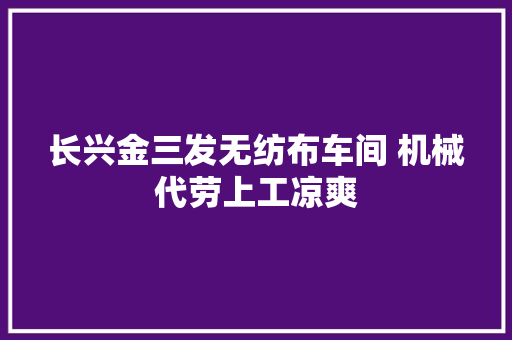 长兴金三发无纺布车间 机械代劳上工凉爽