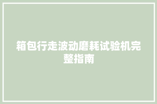 箱包行走波动磨耗试验机完整指南