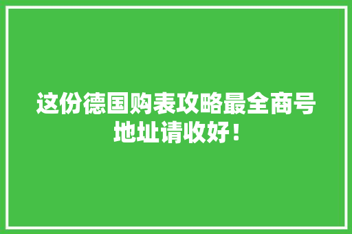 这份德国购表攻略最全商号地址请收好！