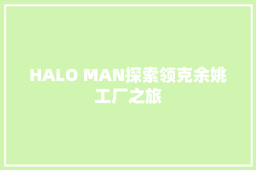 HALO MAN探索领克余姚工厂之旅