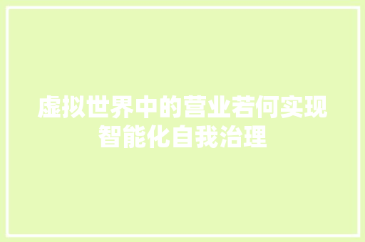 虚拟世界中的营业若何实现智能化自我治理