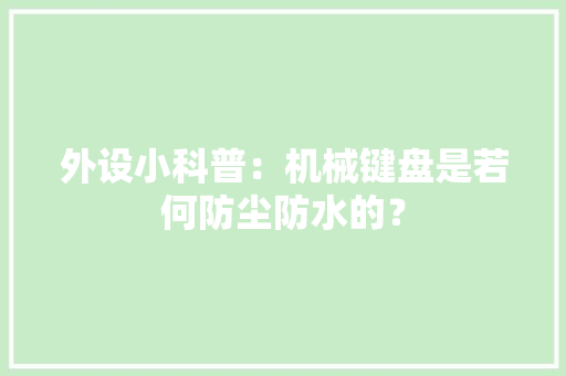 外设小科普：机械键盘是若何防尘防水的？
