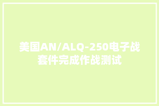 美国AN/ALQ-250电子战套件完成作战测试