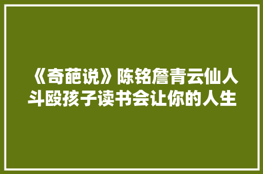 《奇葩说》陈铭詹青云仙人斗殴孩子读书会让你的人生更精彩