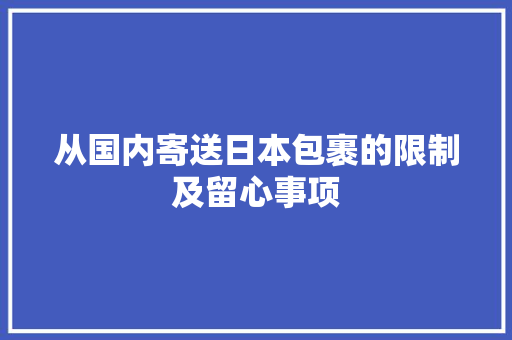 从国内寄送日本包裹的限制及留心事项