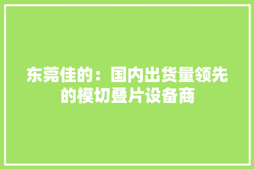 东莞佳的：国内出货量领先的模切叠片设备商
