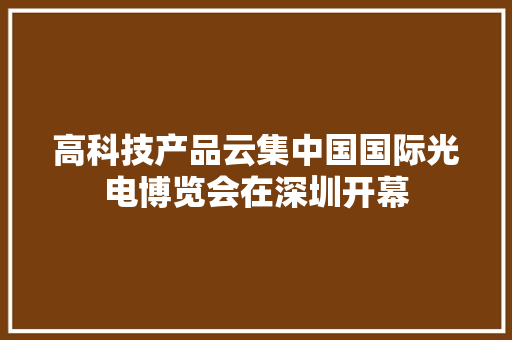 高科技产品云集中国国际光电博览会在深圳开幕