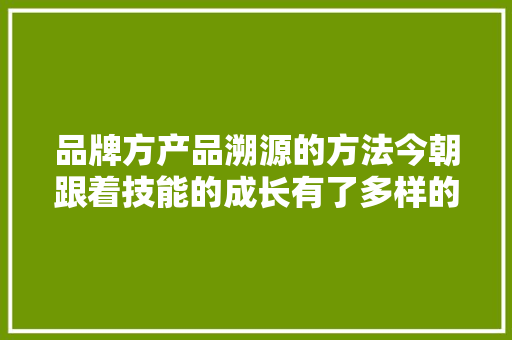 品牌方产品溯源的方法今朝跟着技能的成长有了多样的方法