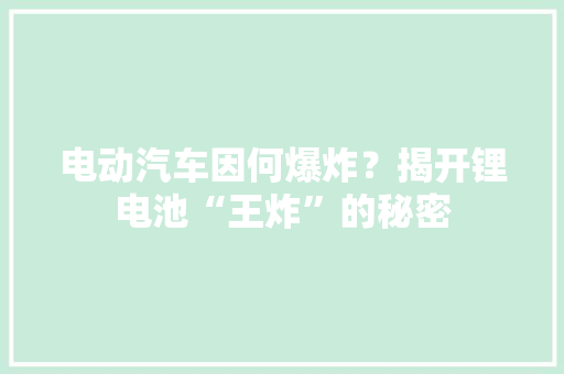 电动汽车因何爆炸？揭开锂电池“王炸”的秘密