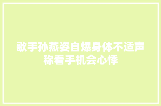 歌手孙燕姿自爆身体不适声称看手机会心悸