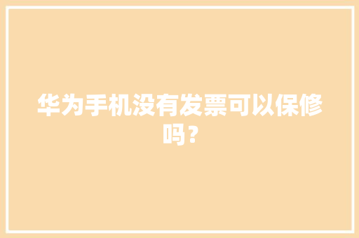 华为手机没有发票可以保修吗？