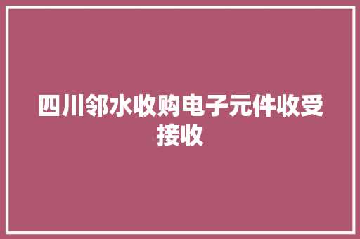 四川邻水收购电子元件收受接收