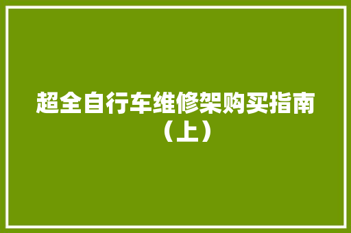 超全自行车维修架购买指南（上）
