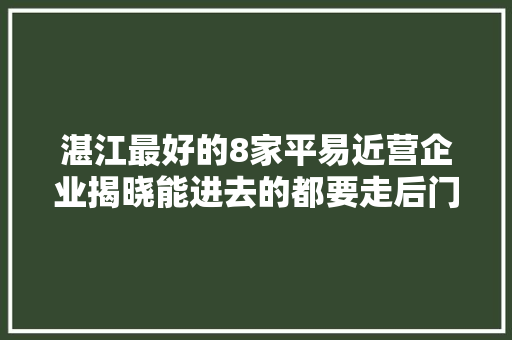 湛江最好的8家平易近营企业揭晓能进去的都要走后门
